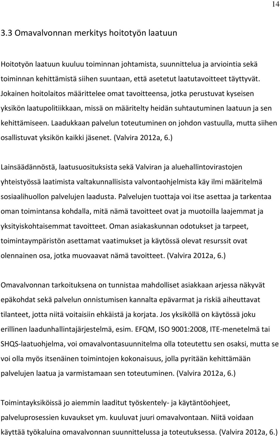 Laadukkaan palvelun toteutuminen on johdon vastuulla, mutta siihen osallistuvat yksikön kaikki jäsenet. (Valvira 2012a, 6.