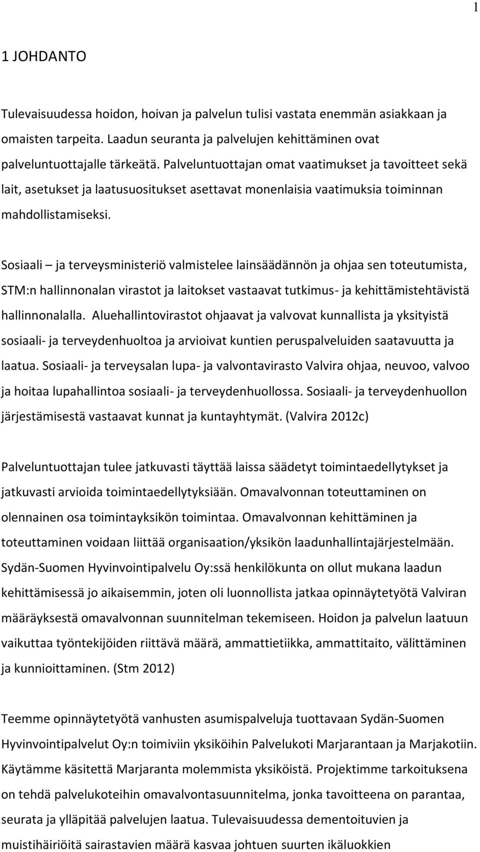 Sosiaali ja terveysministeriö valmistelee lainsäädännön ja ohjaa sen toteutumista, STM:n hallinnonalan virastot ja laitokset vastaavat tutkimus- ja kehittämistehtävistä hallinnonalalla.