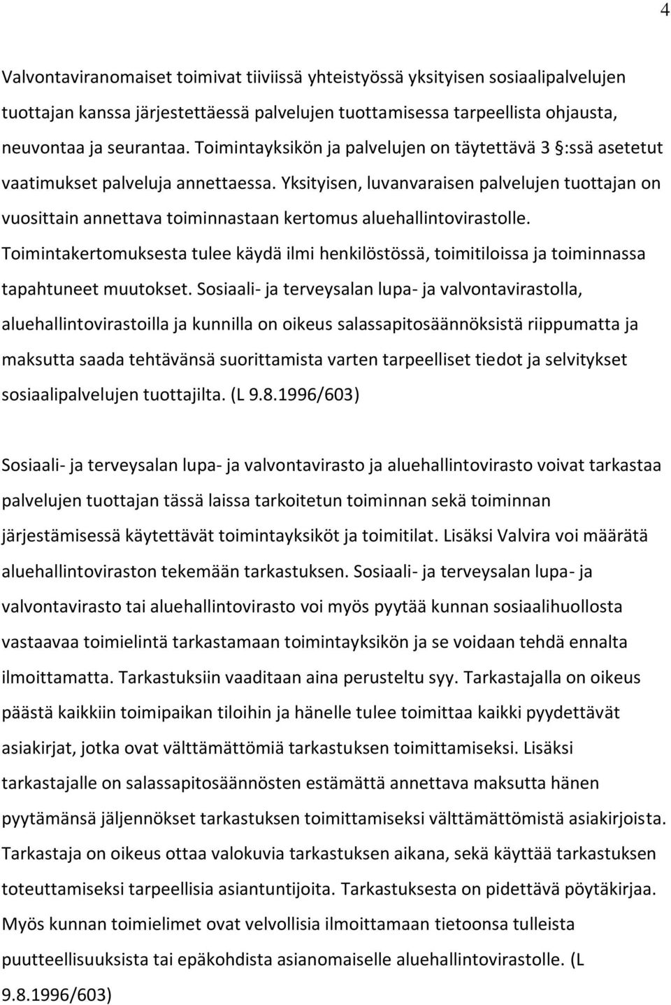 Yksityisen, luvanvaraisen palvelujen tuottajan on vuosittain annettava toiminnastaan kertomus aluehallintovirastolle.