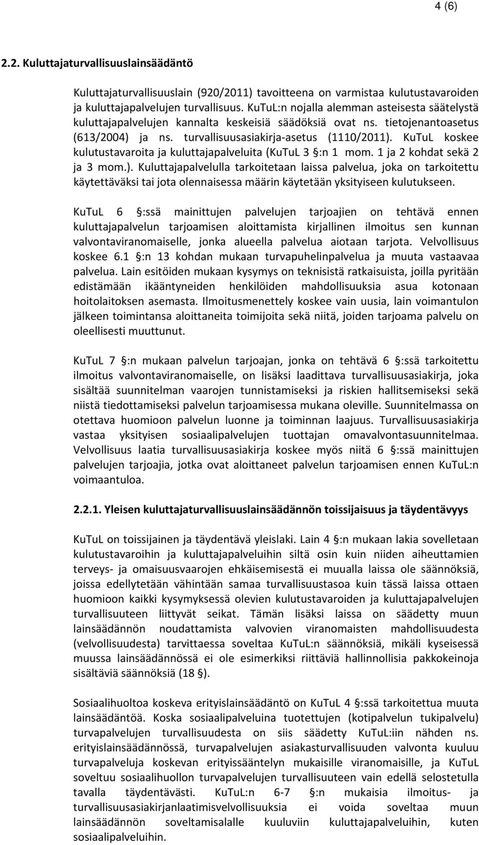 KuTuL koskee kulutustavaroita ja kuluttajapalveluita (KuTuL 3 :n 1 mom. 1 ja 2 kohdat sekä 2 ja 3 mom.).