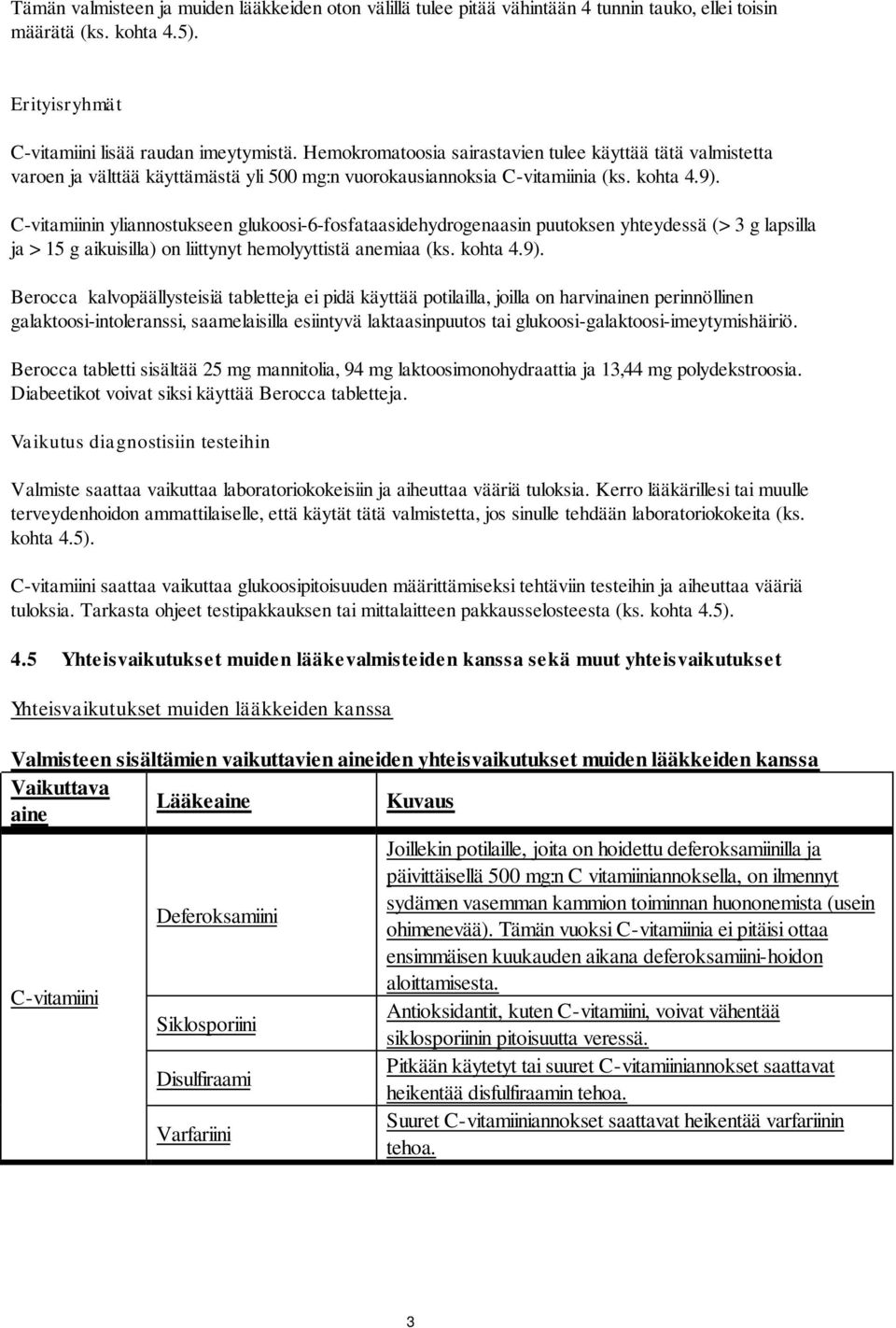 C-vitamiinin yliannostukseen glukoosi-6-fosfataasidehydrogenaasin puutoksen yhteydessä (> 3 g lapsilla ja > 15 g aikuisilla) on liittynyt hemolyyttistä anemiaa (ks. kohta 4.9).