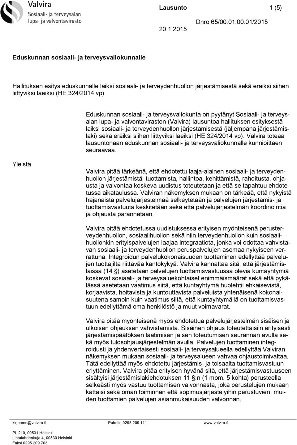 järjestämisestä (jäljempänä järjestämislaki) sekä eräiksi siihen liittyviksi laeiksi (HE 324/2014 vp). Valvira toteaa lausuntonaan eduskunnan sosiaali- ja terveysvaliokunnalle kunnioittaen seuraavaa.