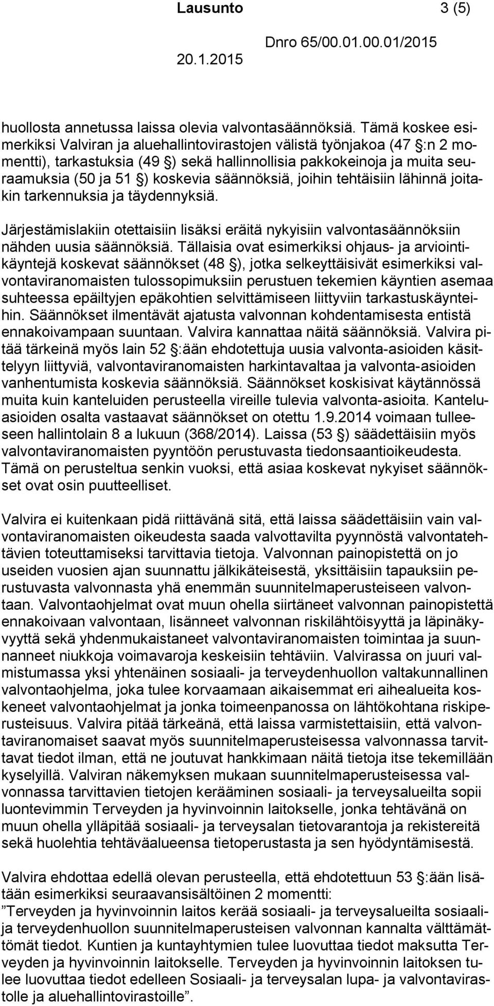 säännöksiä, joihin tehtäisiin lähinnä joitakin tarkennuksia ja täydennyksiä. Järjestämislakiin otettaisiin lisäksi eräitä nykyisiin valvontasäännöksiin nähden uusia säännöksiä.