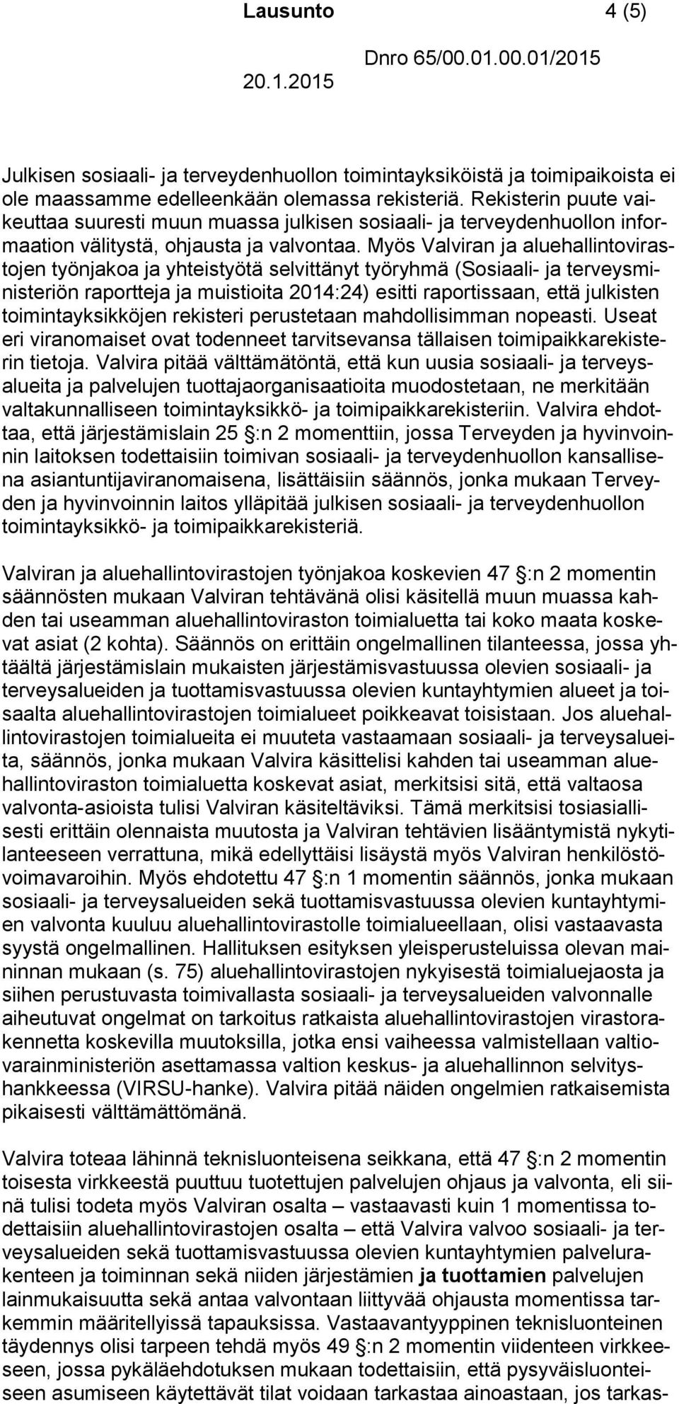 Myös Valviran ja aluehallintovirastojen työnjakoa ja yhteistyötä selvittänyt työryhmä (Sosiaali- ja terveysministeriön raportteja ja muistioita 2014:24) esitti raportissaan, että julkisten