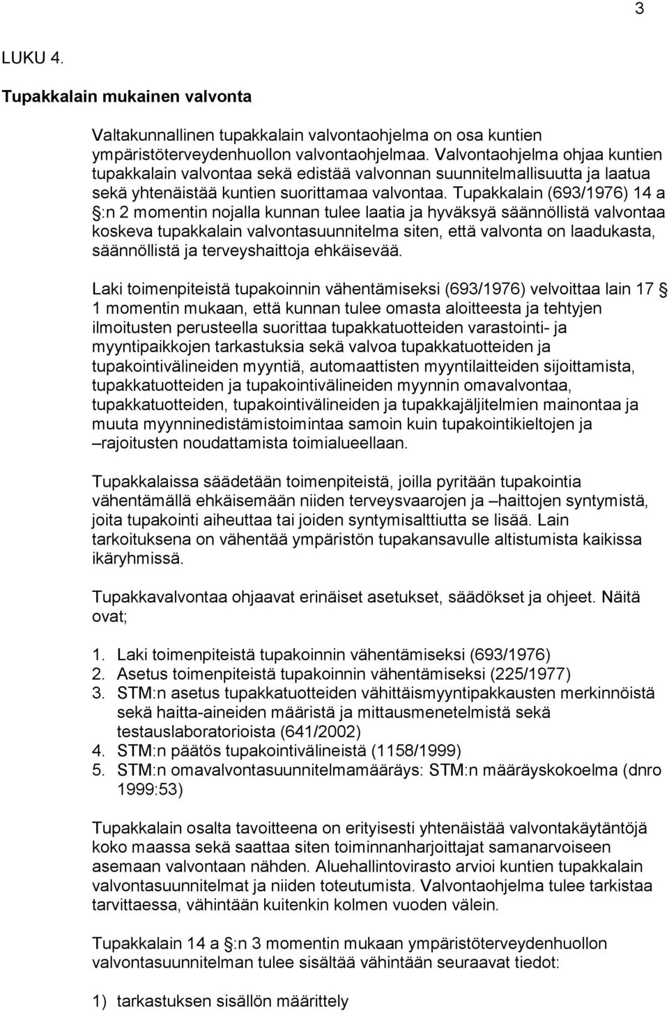 Tupakkalain (693/1976) 14 a :n 2 momentin nojalla kunnan tulee laatia ja hyväksyä säännöllistä valvontaa koskeva tupakkalain valvontasuunnitelma siten, että valvonta on laadukasta, säännöllistä ja