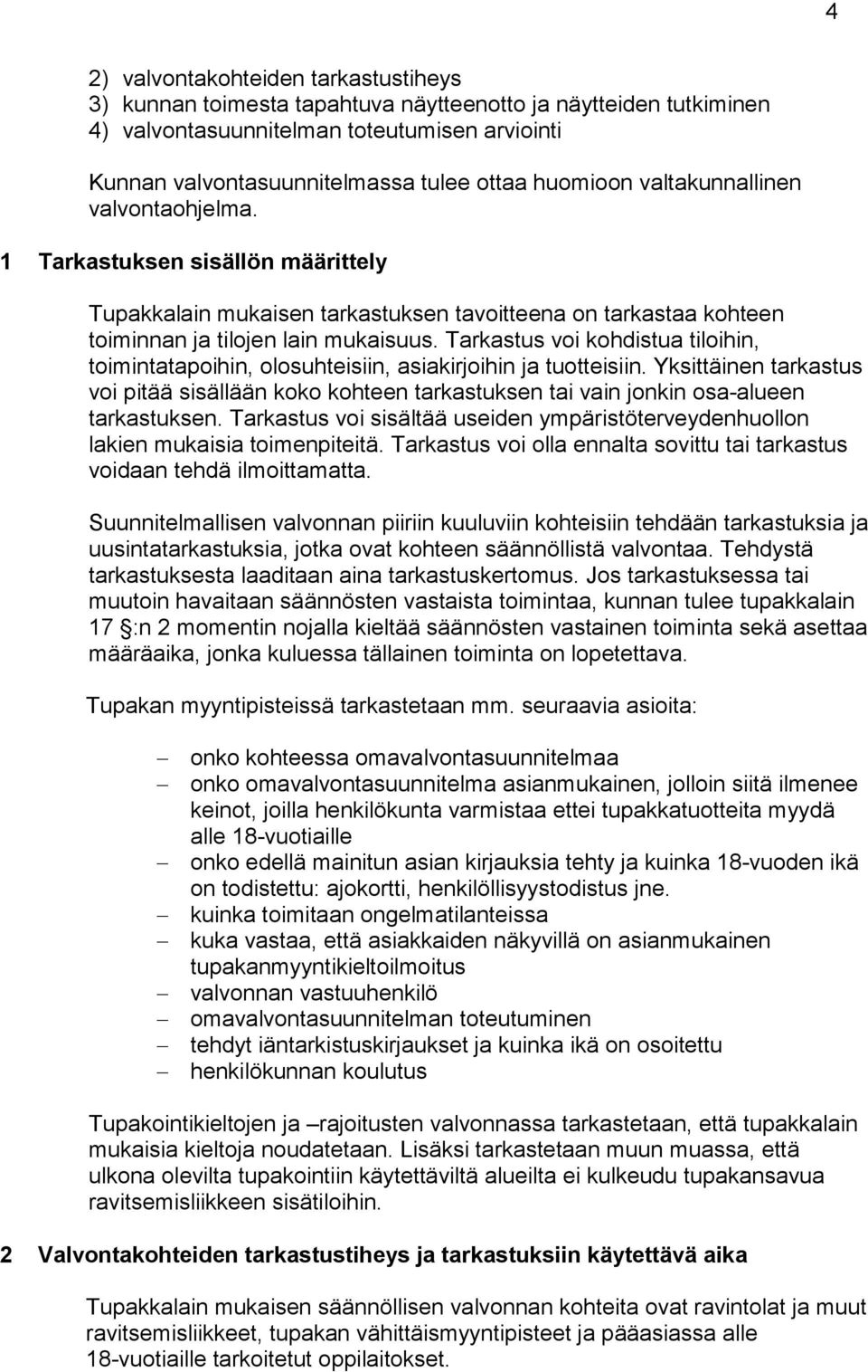 Tarkastus voi kohdistua tiloihin, toimintatapoihin, olosuhteisiin, asiakirjoihin ja tuotteisiin.