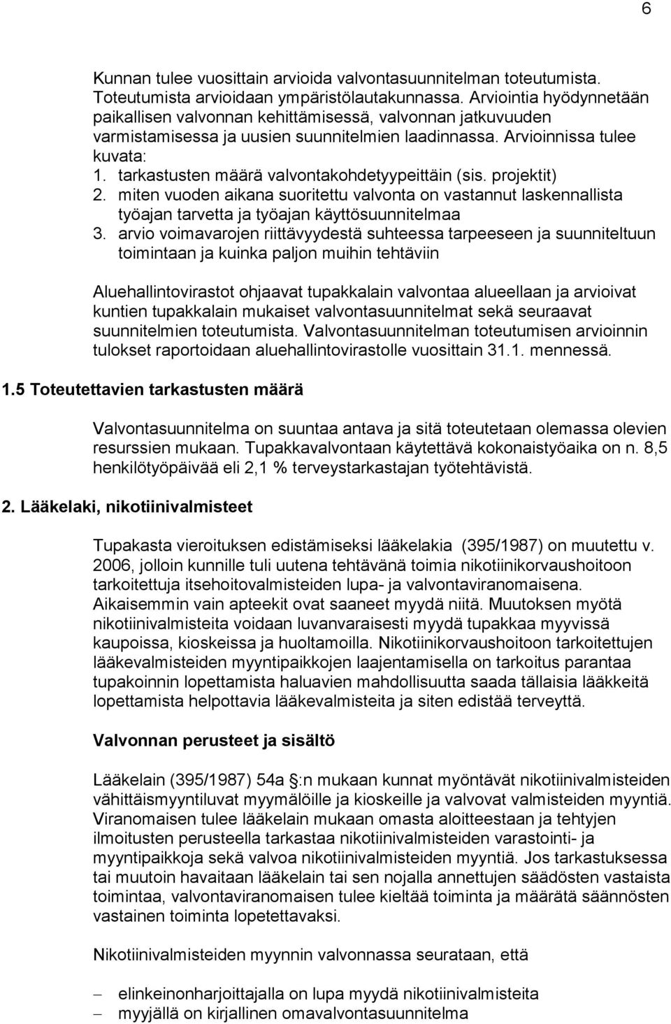 tarkastusten määrä valvontakohdetyypeittäin (sis. projektit) 2. miten vuoden aikana suoritettu valvonta on vastannut laskennallista työajan tarvetta ja työajan käyttösuunnitelmaa 3.