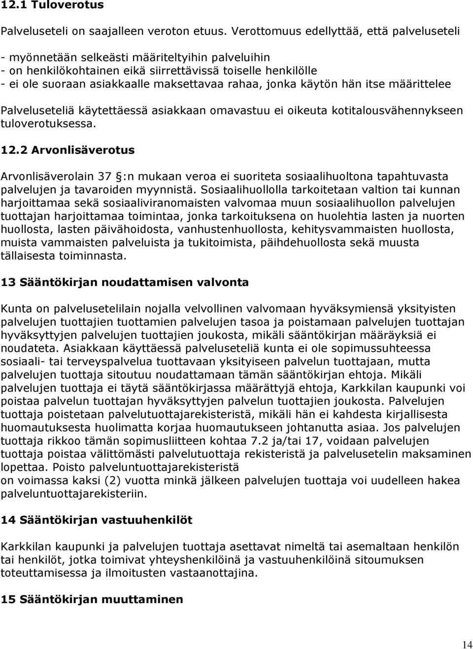 rahaa, jonka käytön hän itse määrittelee Palveluseteliä käytettäessä asiakkaan omavastuu ei oikeuta kotitalousvähennykseen tuloverotuksessa. 12.