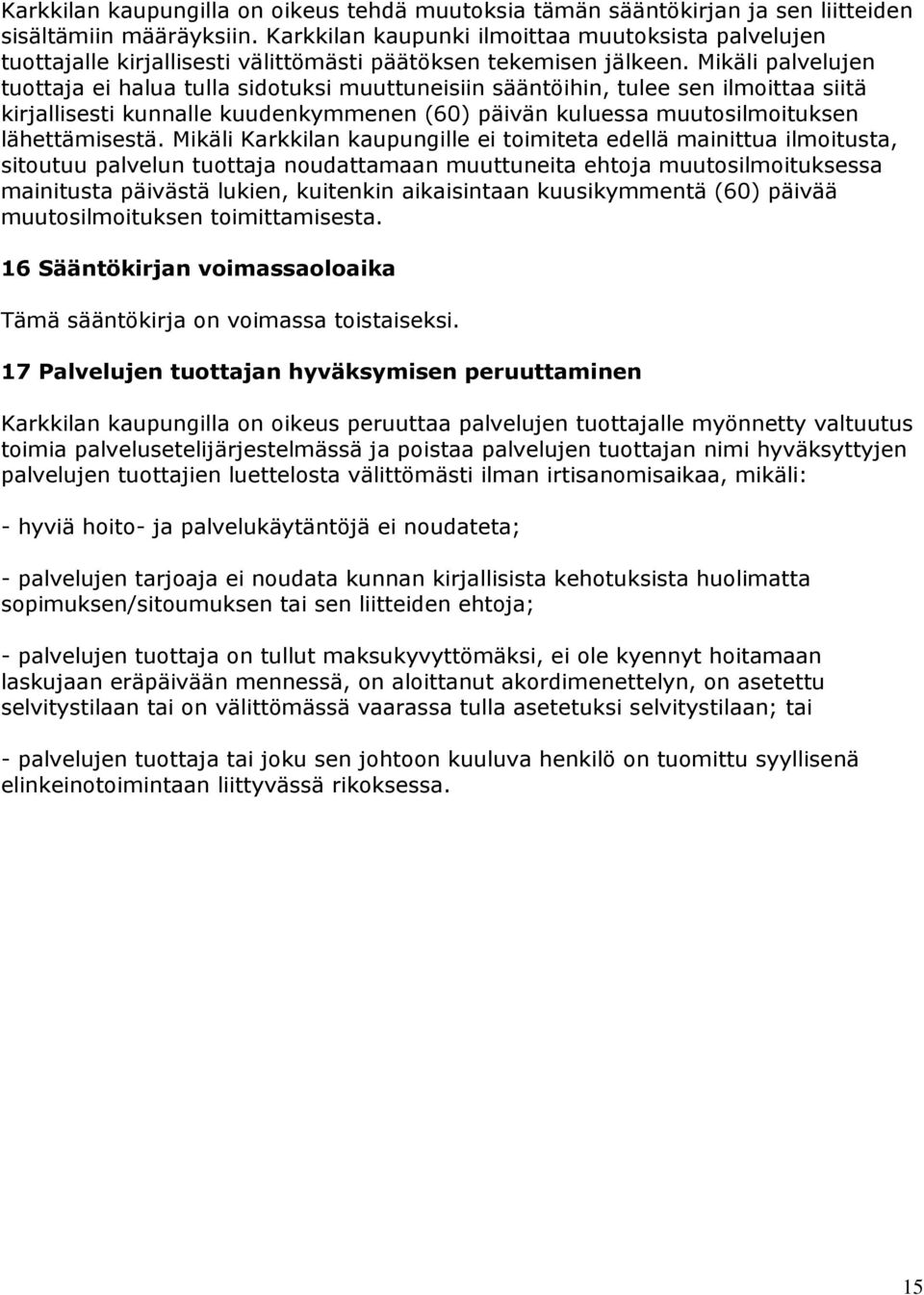 Mikäli palvelujen tuottaja ei halua tulla sidotuksi muuttuneisiin sääntöihin, tulee sen ilmoittaa siitä kirjallisesti kunnalle kuudenkymmenen (60) päivän kuluessa muutosilmoituksen lähettämisestä.