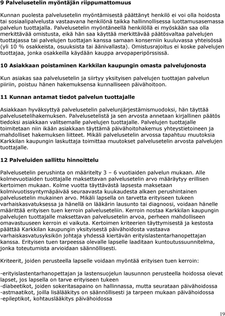 Palvelusetelin myöntäneellä henkilöllä ei myöskään saa olla merkittävää omistusta, eikä hän saa käyttää merkittävää päätösvaltaa palvelujen tuottajassa tai palvelujen tuottajan kanssa samaan