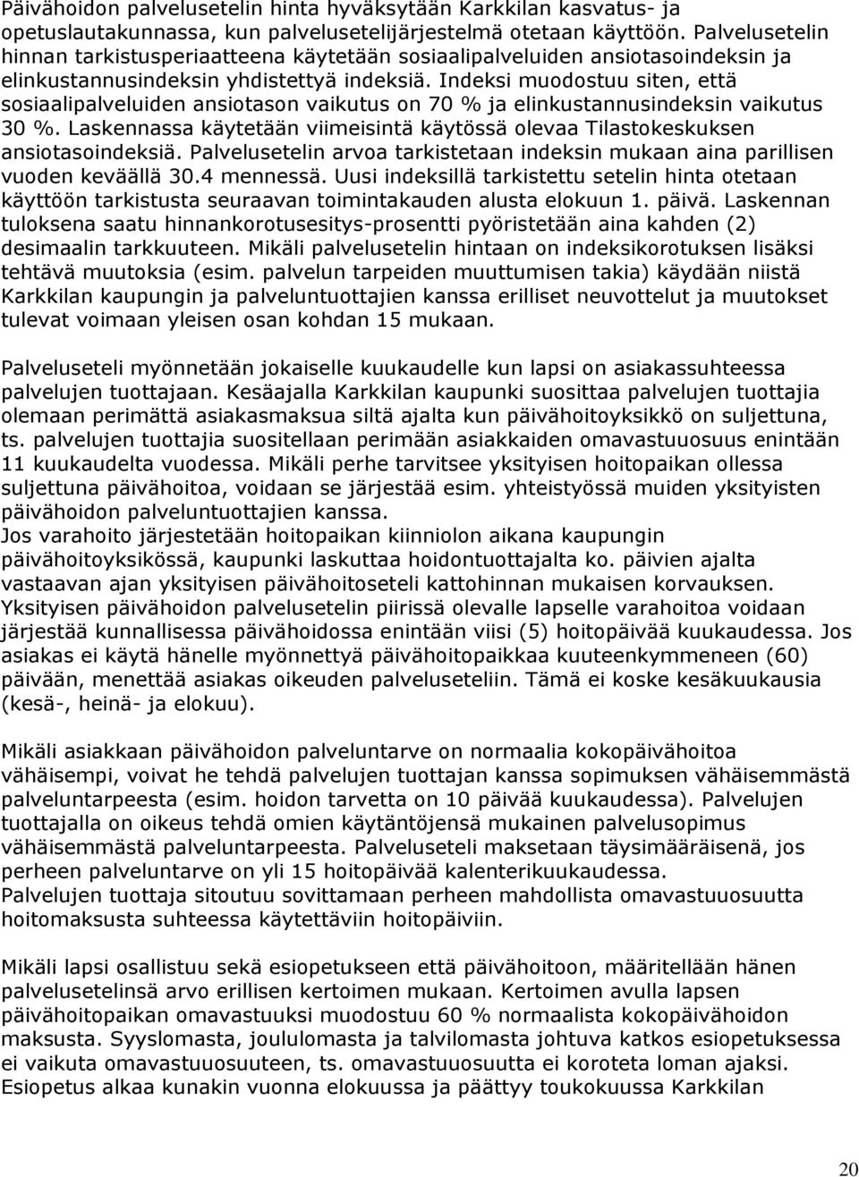 Indeksi muodostuu siten, että sosiaalipalveluiden ansiotason vaikutus on 70 % ja elinkustannusindeksin vaikutus 30 %.