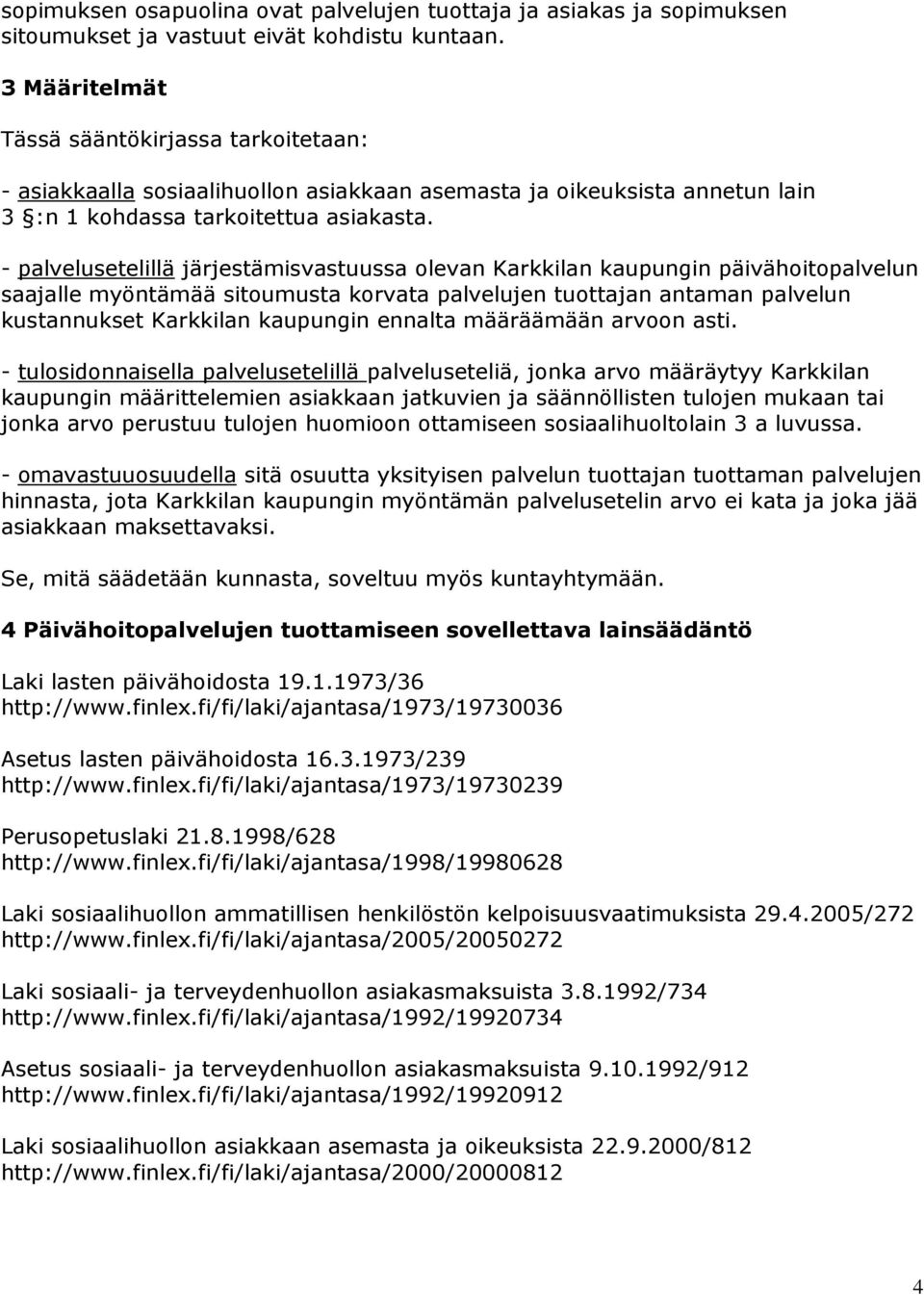 - palvelusetelillä järjestämisvastuussa olevan Karkkilan kaupungin päivähoitopalvelun saajalle myöntämää sitoumusta korvata palvelujen tuottajan antaman palvelun kustannukset Karkkilan kaupungin