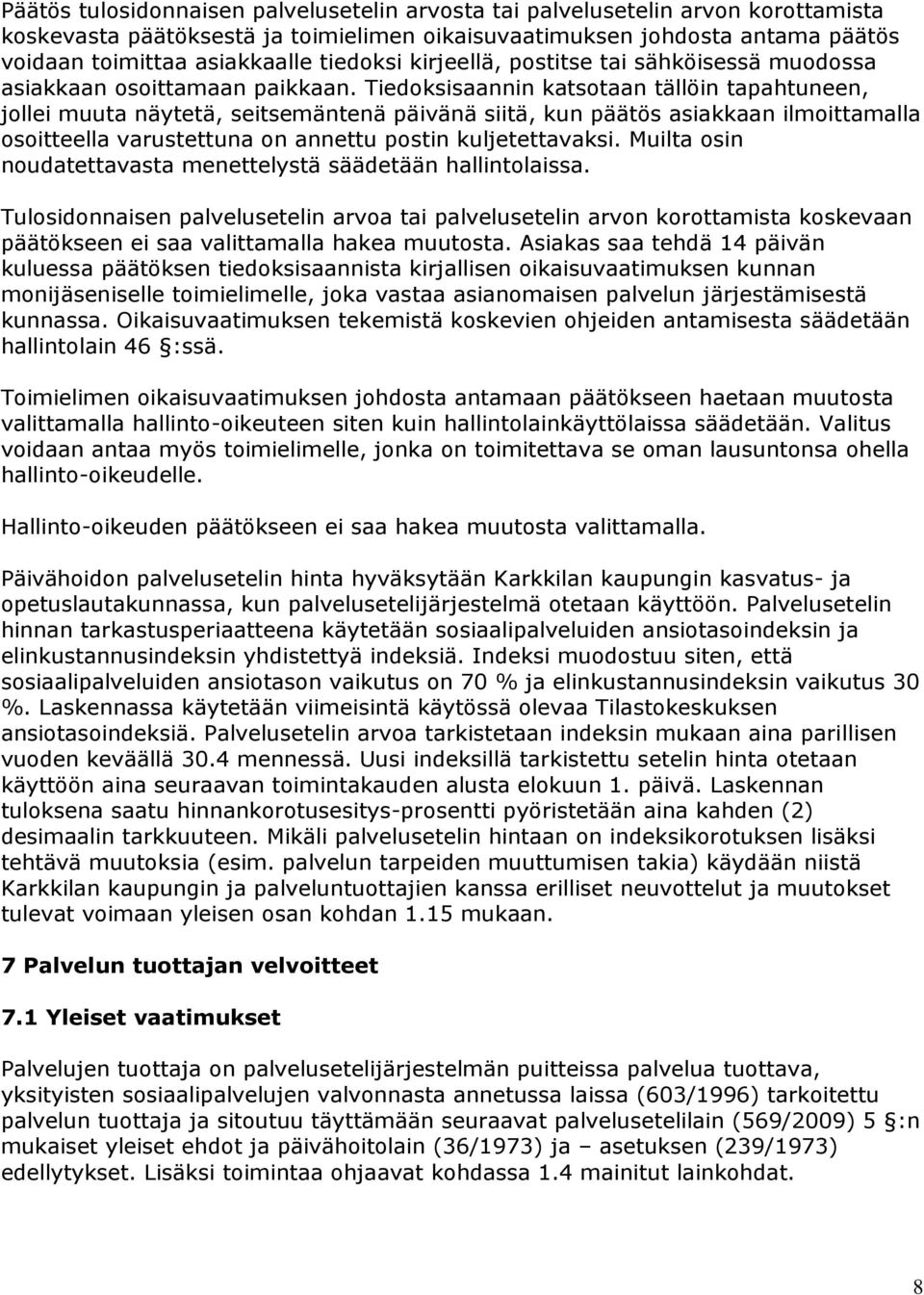 Tiedoksisaannin katsotaan tällöin tapahtuneen, jollei muuta näytetä, seitsemäntenä päivänä siitä, kun päätös asiakkaan ilmoittamalla osoitteella varustettuna on annettu postin kuljetettavaksi.