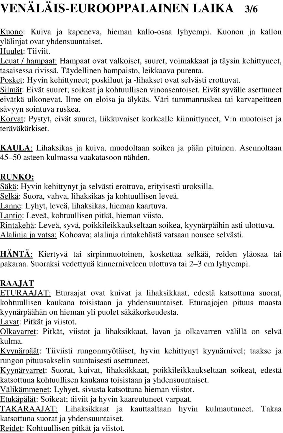 Posket: Hyvin kehittyneet; poskiluut ja -lihakset ovat selvästi erottuvat. Silmät: Eivät suuret; soikeat ja kohtuullisen vinoasentoiset. Eivät syvälle asettuneet eivätkä ulkonevat.