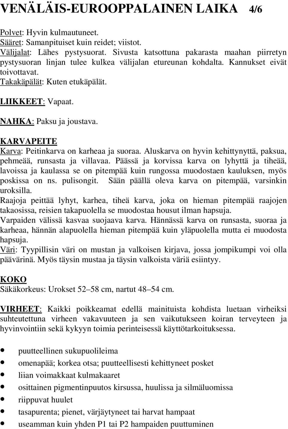 NAHKA: Paksu ja joustava. KARVAPEITE Karva: Peitinkarva on karheaa ja suoraa. Aluskarva on hyvin kehittynyttä, paksua, pehmeää, runsasta ja villavaa.