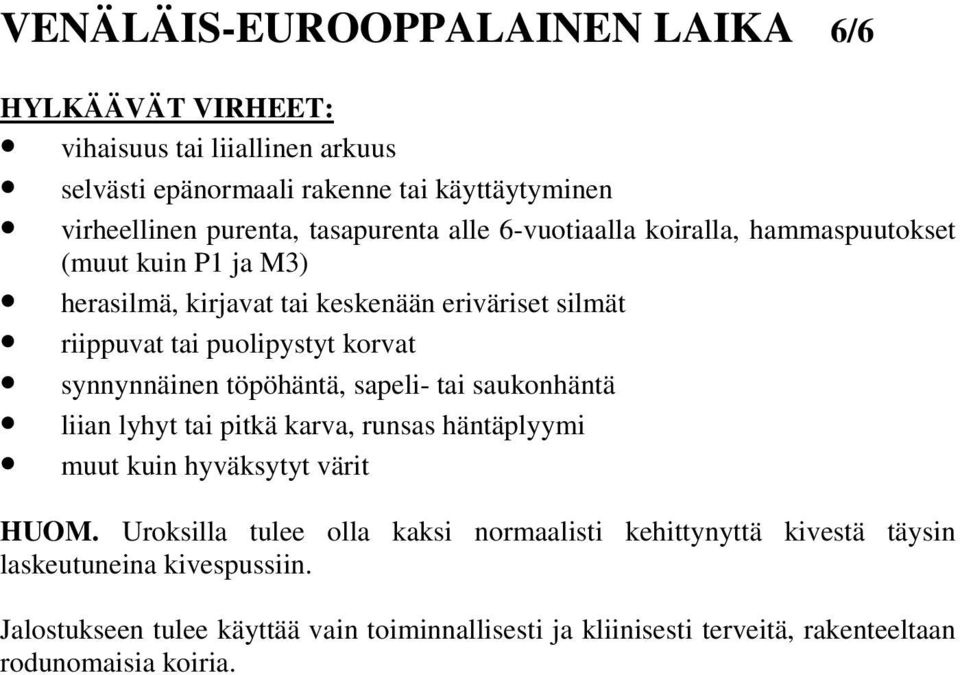 synnynnäinen töpöhäntä, sapeli- tai saukonhäntä liian lyhyt tai pitkä karva, runsas häntäplyymi muut kuin hyväksytyt värit HUOM.