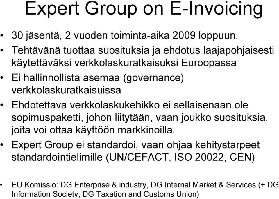 verkkolaskuratkaisuissa Ehdotettava verkkolaskukehikko ei sellaisenaan ole sopimuspaketti, johon liitytään, vaan joukko suosituksia, joita voi ottaa käyttöön markkinoilla.