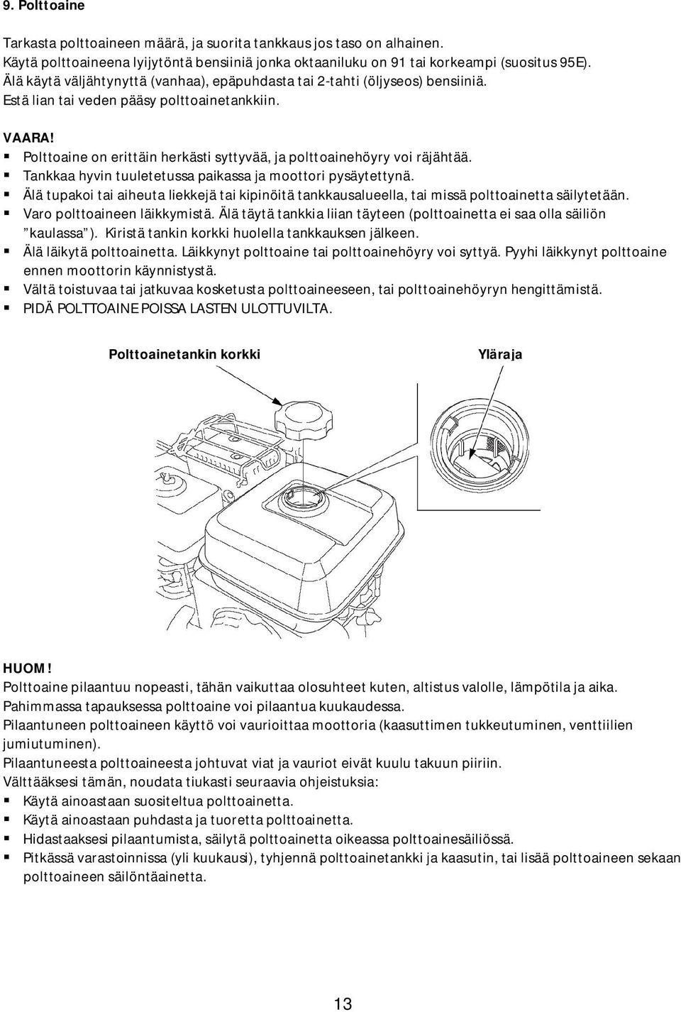 Polttoaine on erittäin herkästi syttyvää, ja polttoainehöyry voi räjähtää. Tankkaa hyvin tuuletetussa paikassa ja moottori pysäytettynä.