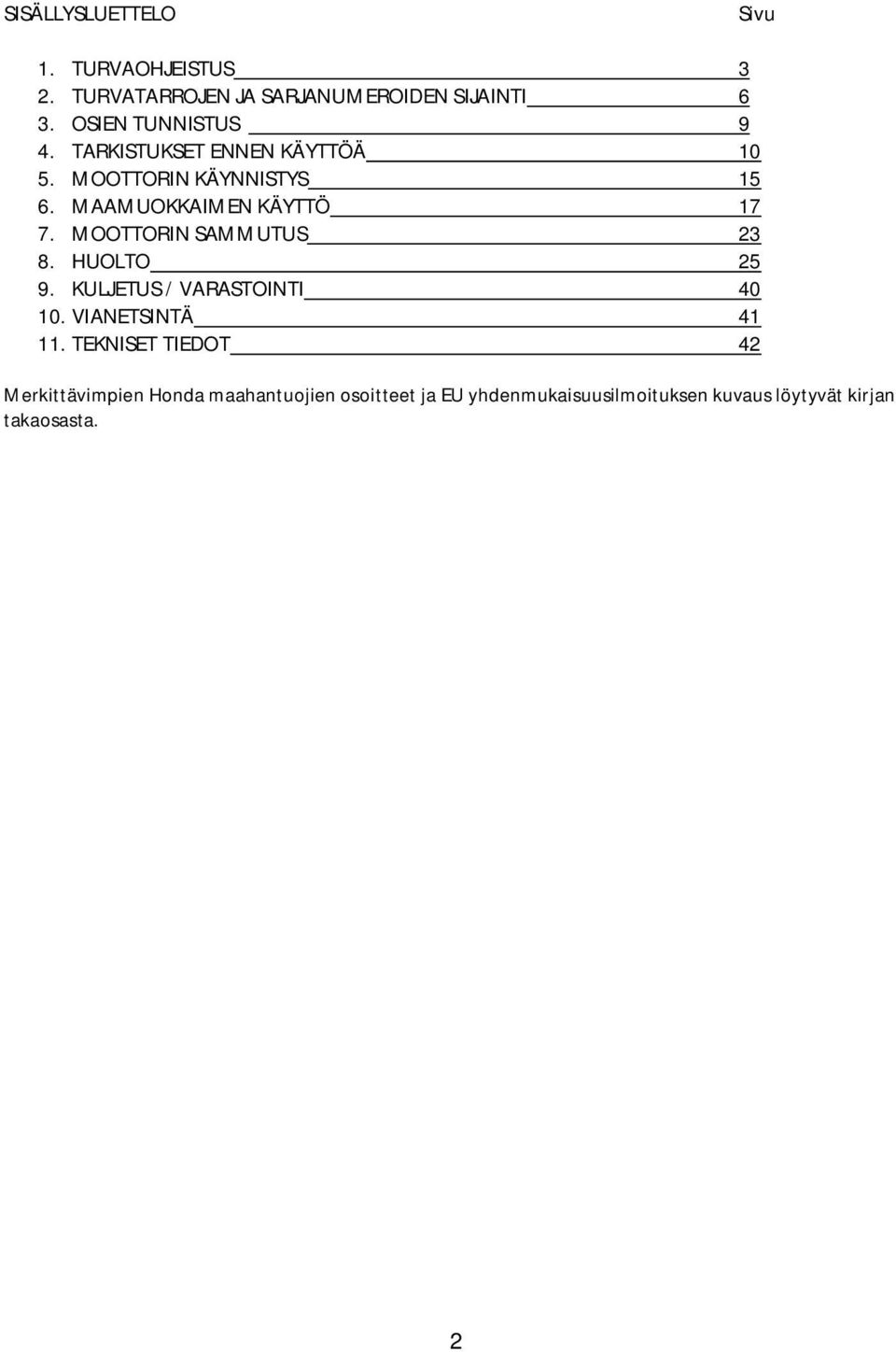 MAAMUOKKAIMEN KÄYTTÖ 17 7. MOOTTORIN SAMMUTUS 23 8. HUOLTO 25 9. KULJETUS / VARASTOINTI 40 10.