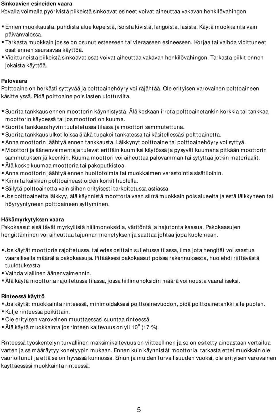 Korjaa tai vaihda vioittuneet osat ennen seuraavaa käyttöä. Vioittuneista piikeistä sinkoavat osat voivat aiheuttaa vakavan henkilövahingon. Tarkasta piikit ennen jokaista käyttöä.