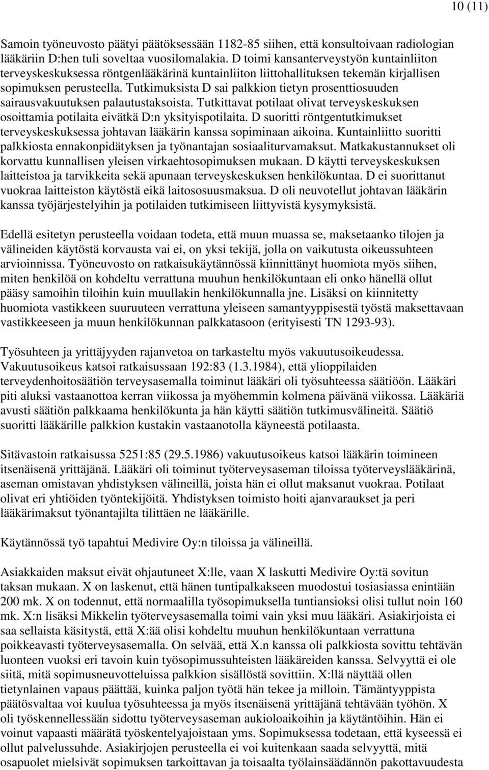 Tutkimuksista D sai palkkion tietyn prosenttiosuuden sairausvakuutuksen palautustaksoista. Tutkittavat potilaat olivat terveyskeskuksen osoittamia potilaita eivätkä D:n yksityispotilaita.