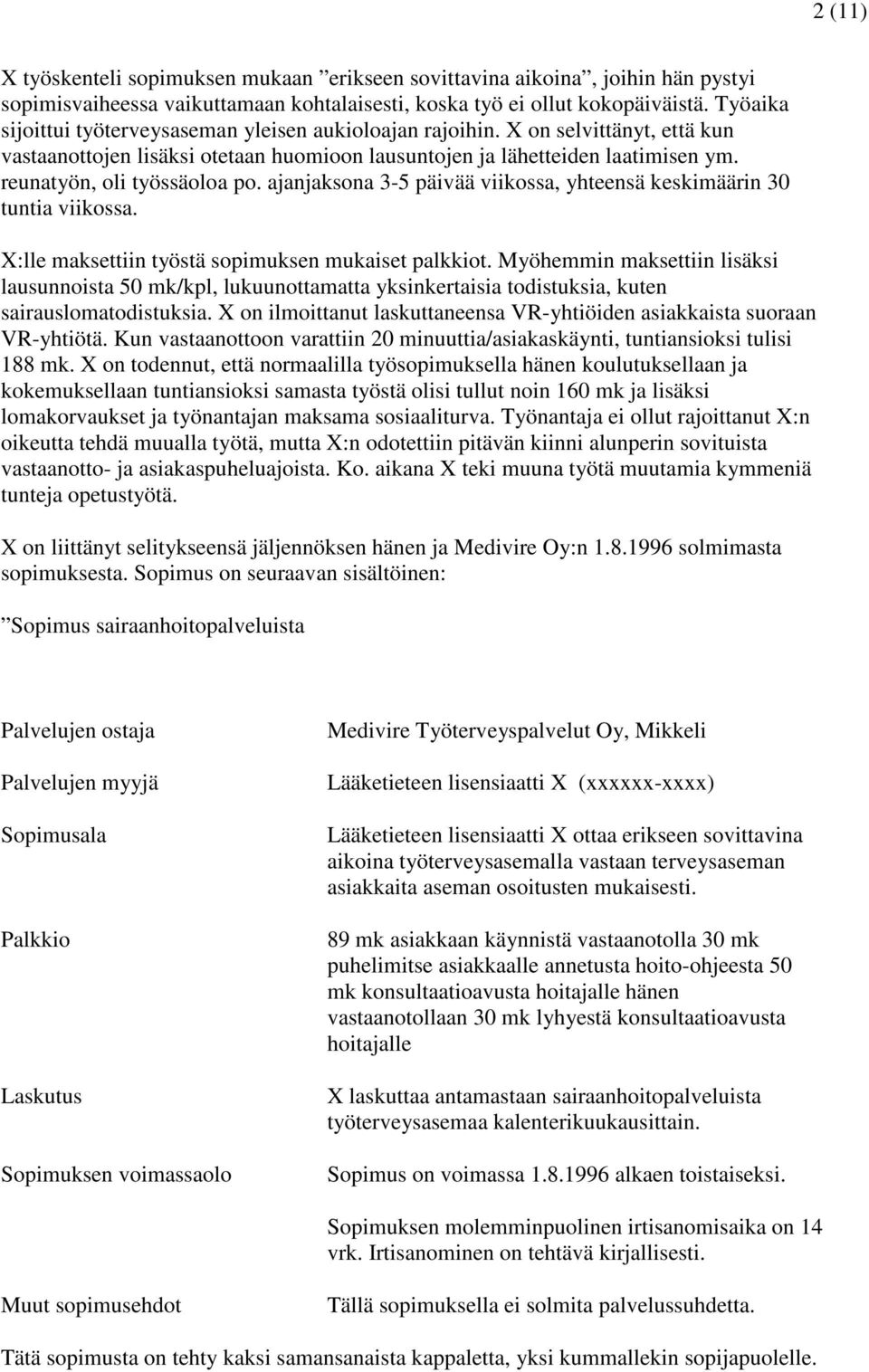 reunatyön, oli työssäoloa po. ajanjaksona 3-5 päivää viikossa, yhteensä keskimäärin 30 tuntia viikossa. X:lle maksettiin työstä sopimuksen mukaiset palkkiot.