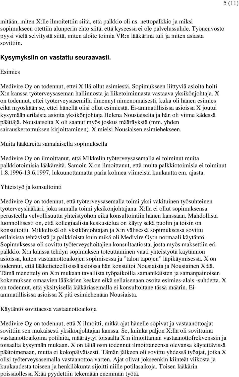 Esimies Medivire Oy on todennut, ettei X:llä ollut esimiestä. Sopimukseen liittyviä asioita hoiti X:n kanssa työterveysaseman hallinnosta ja liiketoiminnasta vastaava yksikönjohtaja.