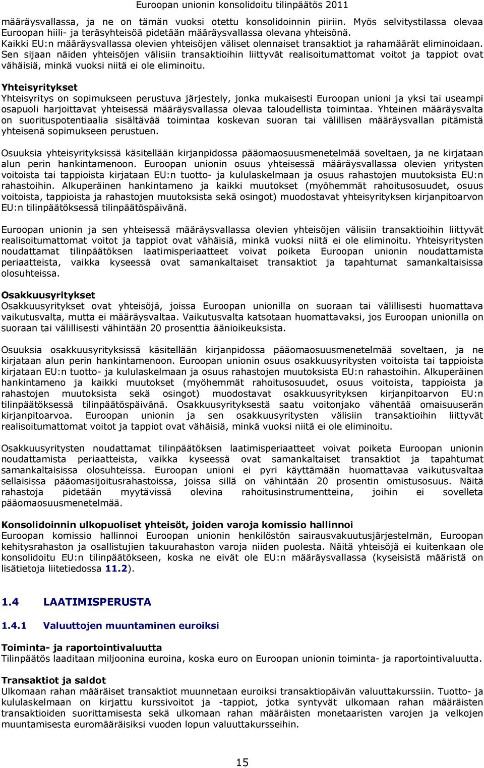 Sen sijaan näiden yhteisöjen välisiin transaktioihin liittyvät realisoitumattomat voitot ja tappiot ovat vähäisiä, minkä vuoksi niitä ei ole eliminoitu.