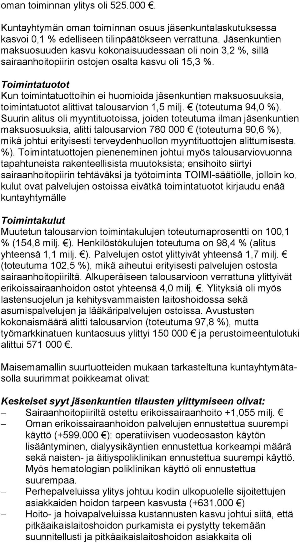 Toimintatuotot Kun toimintatuottoihin ei huomioida jäsenkuntien maksuosuuksia, toimintatuotot alittivat talousarvion 1,5 milj. (toteutuma 94,0 %).