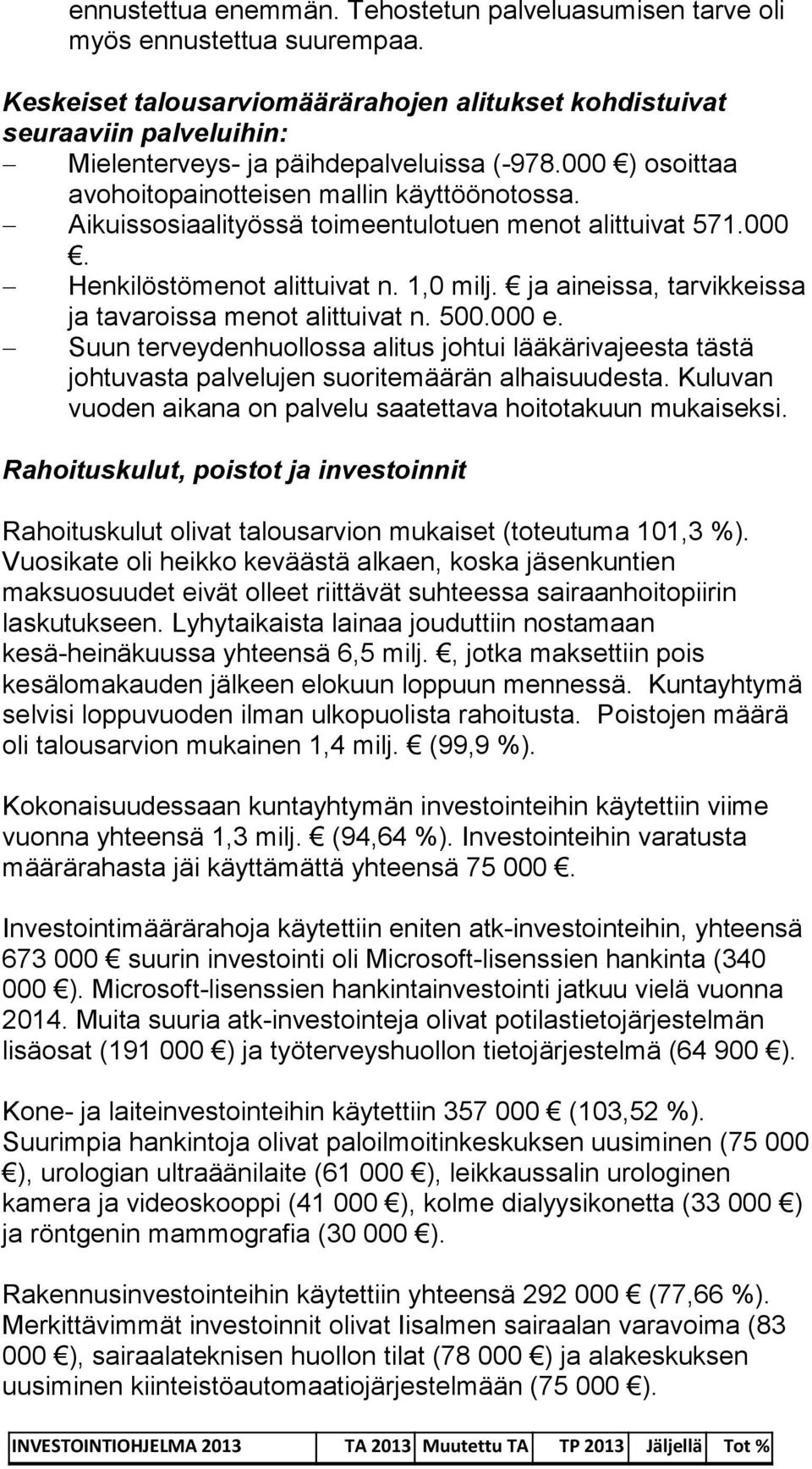 Aikuissosiaalityössä toimeentulotuen menot alittuivat 571.000. Henkilöstömenot alittuivat n. 1,0 milj. ja aineissa, tarvikkeissa ja tavaroissa menot alittuivat n. 500.000 e.