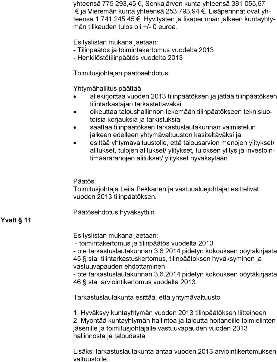 Esityslistan mukana jaetaan: - Tilinpäätös ja toimintakertomus vuodelta 2013 - Henkilöstötilinpäätös vuodelta 2013 Toimitusjohtajan päätösehdotus: Yhtymähallitus päättää allekirjoittaa vuoden 2013