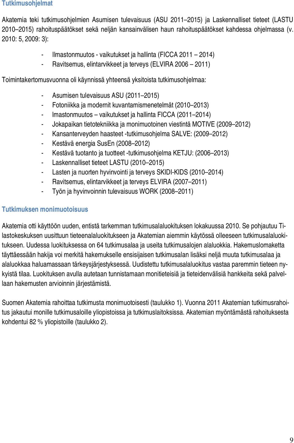 2010: 5, 2009: 3): - Ilmastonmuutos - vaikutukset ja hallinta (FICCA 2011 2014) - Ravitsemus, elintarvikkeet ja terveys (ELVIRA 2006 2011) Toimintakertomusvuonna oli käynnissä yhteensä yksitoista