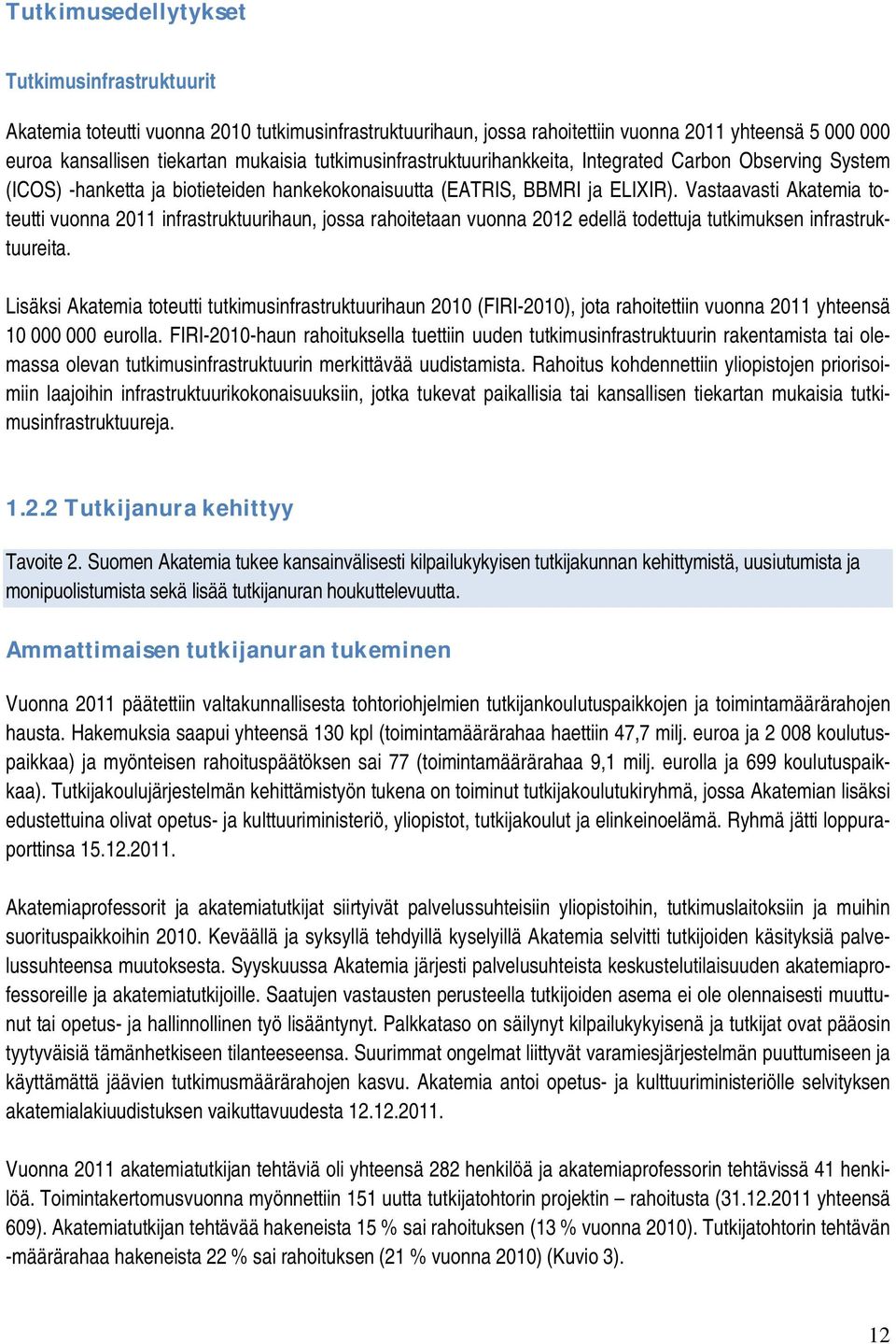 Vastaavasti Akatemia toteutti vuonna 2011 infrastruktuurihaun, jossa rahoitetaan vuonna 2012 edellä todettuja tutkimuksen infrastruktuureita.