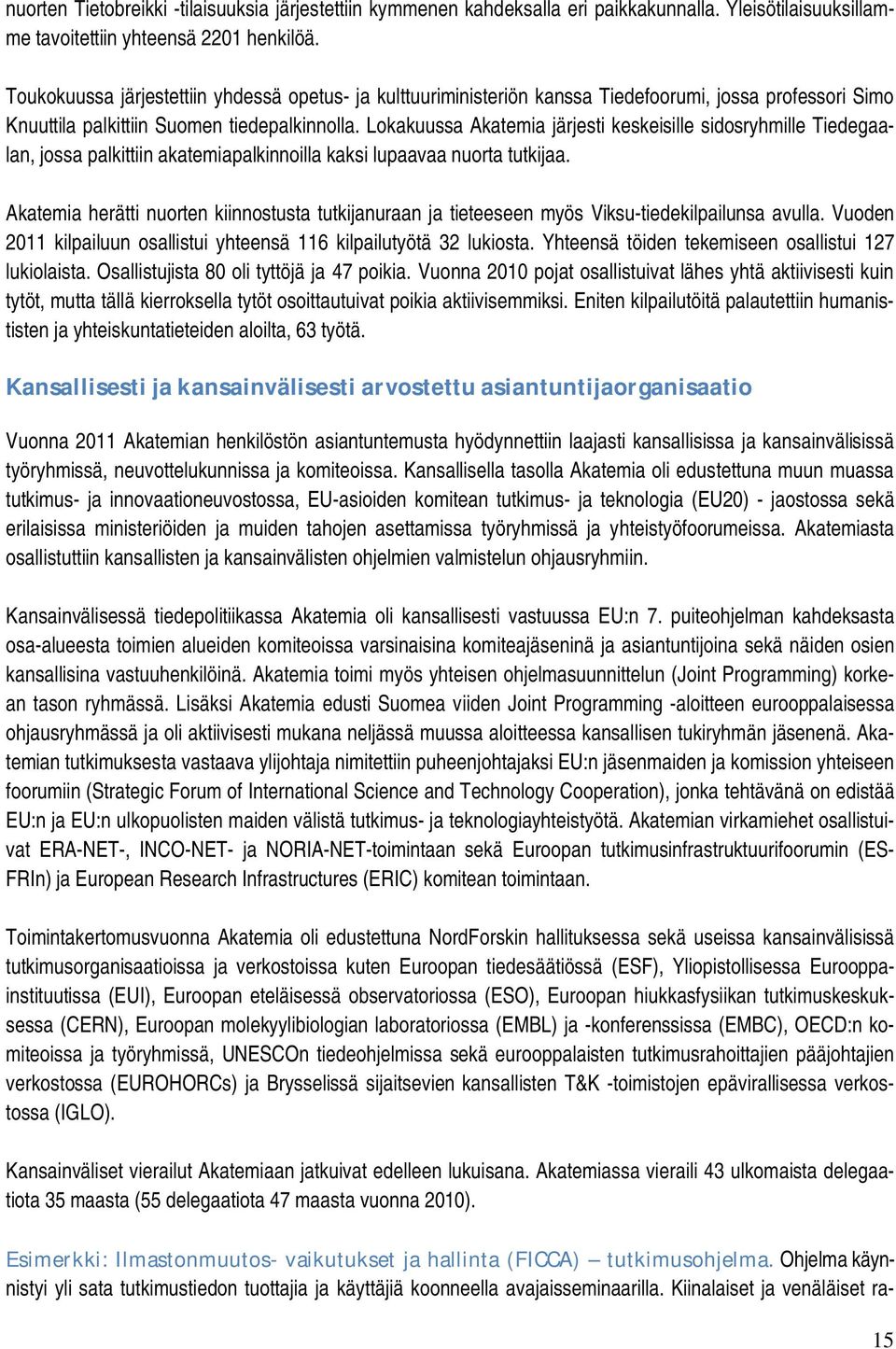Lokakuussa Akatemia järjesti keskeisille sidosryhmille Tiedegaalan, jossa palkittiin akatemiapalkinnoilla kaksi lupaavaa nuorta tutkijaa.