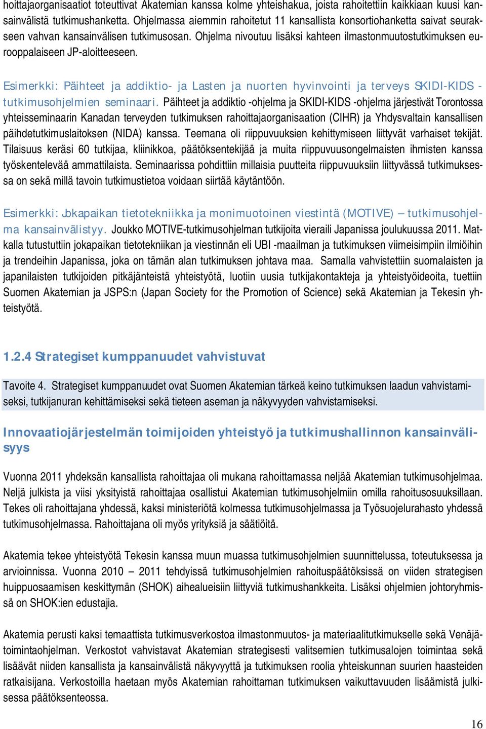 Ohjelma nivoutuu lisäksi kahteen ilmastonmuutostutkimuksen eurooppalaiseen JP-aloitteeseen.