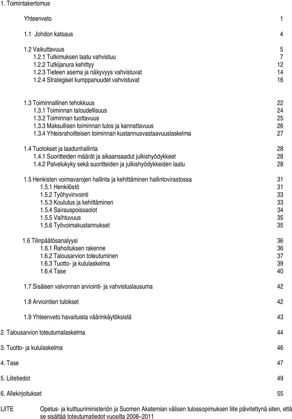 4 Tuotokset ja laadunhallinta 28 1.4.1 Suoritteiden määrät ja aikaansaadut julkishyödykkeet 28 1.4.2 Palvelukyky sekä suoritteiden ja julkishyödykkeiden laatu 28 1.