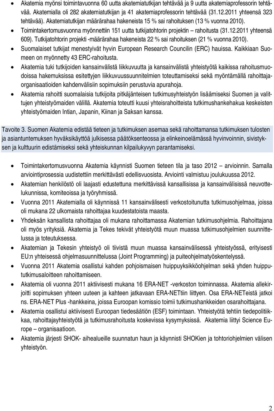 2011 yhteensä 609). Tutkijatohtorin projekti -määrärahaa hakeneista 22 % sai rahoituksen (21 % vuonna 2010). Suomalaiset tutkijat menestyivät hyvin European Research Councilin (ERC) hauissa.