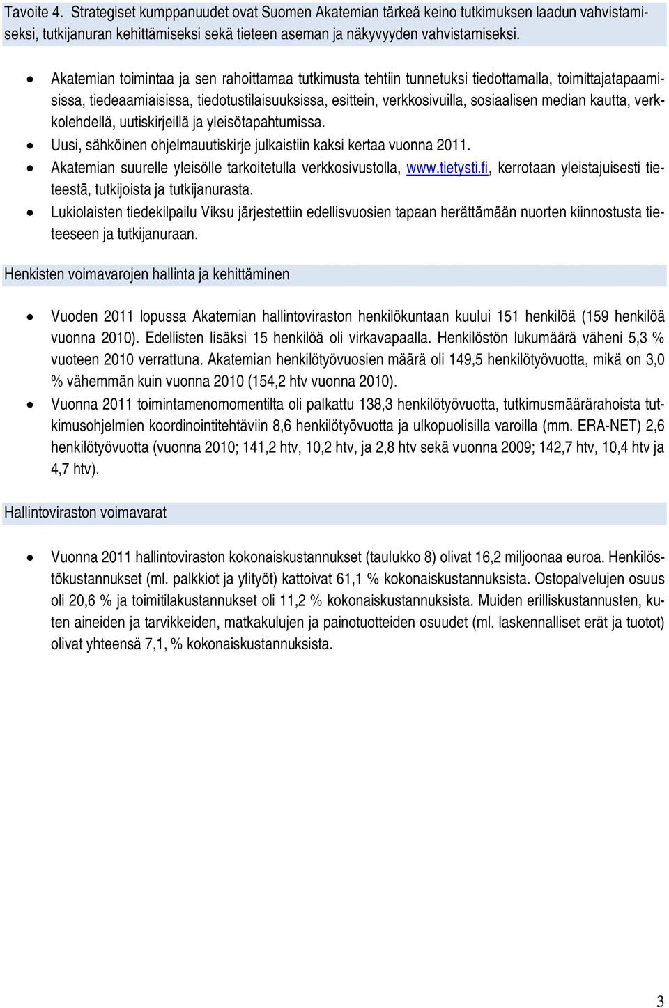kautta, verkkolehdellä, uutiskirjeillä ja yleisötapahtumissa. Uusi, sähköinen ohjelmauutiskirje julkaistiin kaksi kertaa vuonna 2011. Akatemian suurelle yleisölle tarkoitetulla verkkosivustolla, www.