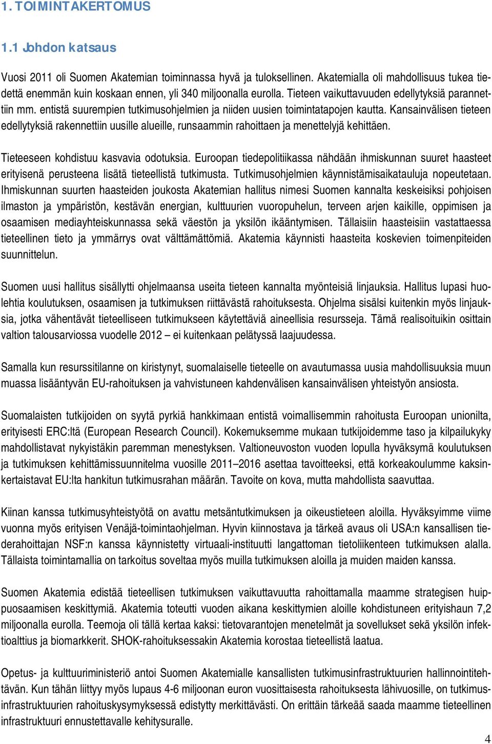 entistä suurempien tutkimusohjelmien ja niiden uusien toimintatapojen kautta. Kansainvälisen tieteen edellytyksiä rakennettiin uusille alueille, runsaammin rahoittaen ja menettelyjä kehittäen.