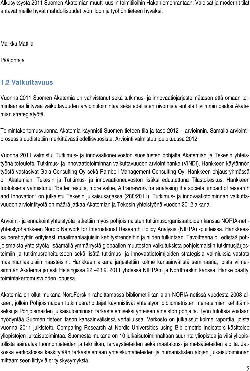 2 Vaikuttavuus Vuonna 2011 Suomen Akatemia on vahvistanut sekä tutkimus- ja innovaatiojärjestelmätason että omaan toimintaansa liittyvää vaikuttavuuden arviointitoimintaa sekä edellisten nivomista