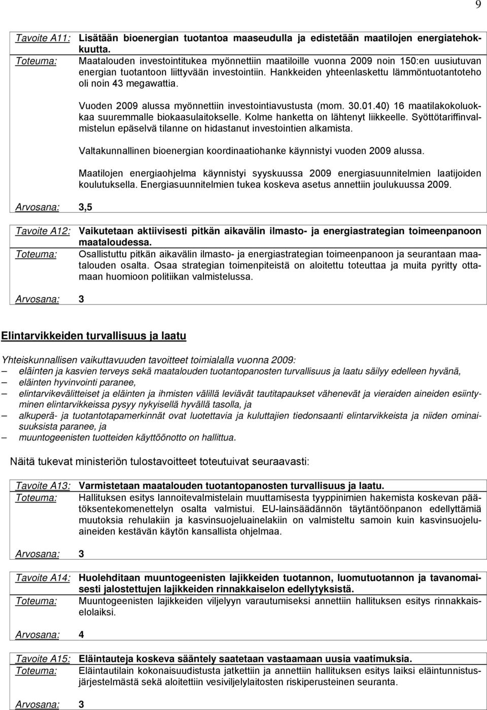 Hankkeiden yhteenlaskettu lämmöntuotantoteho oli noin 43 megawattia. Arvosana: 3,5 Vuoden 2009 alussa myönnettiin investointiavustusta (mom. 30.01.