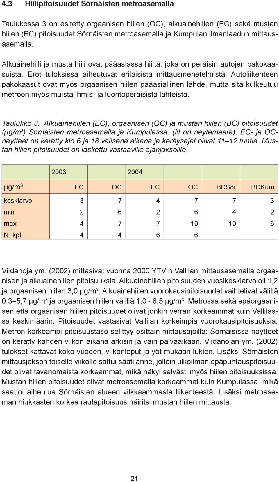 Autoliikenteen pakokaasut ovat myös orgaanisen hiilen pääasiallinen lähde, mutta sitä kulkeutuu metroon myös muista ihmis- ja luontoperäisistä lähteistä. Taulukko 3.