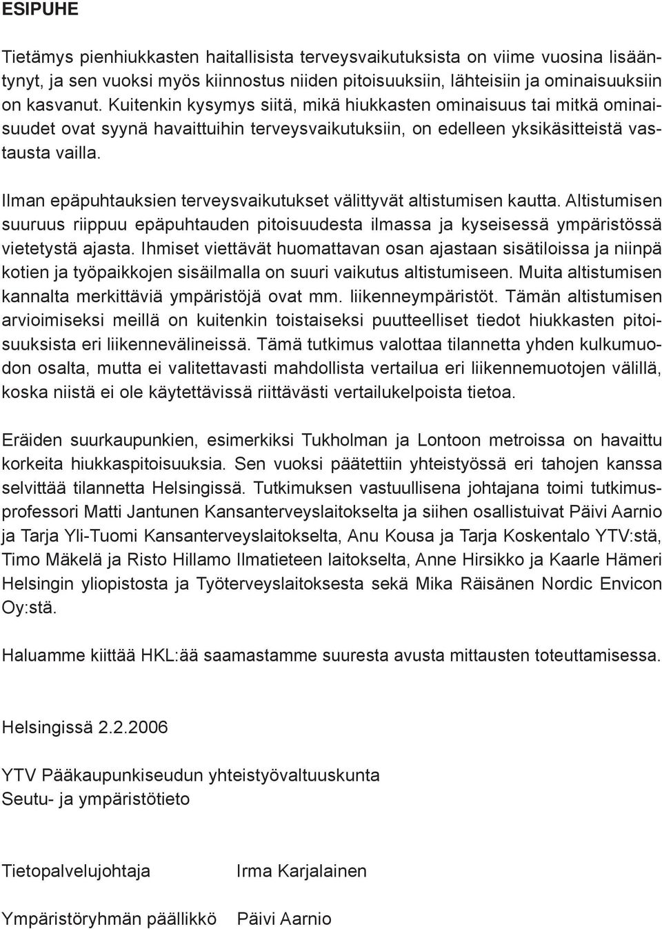 Ilman epäpuhtauksien terveysvaikutukset välittyvät altistumisen kautta. Altistumisen suuruus riippuu epäpuhtauden pitoisuudesta ilmassa ja kyseisessä ympäristössä vietetystä ajasta.