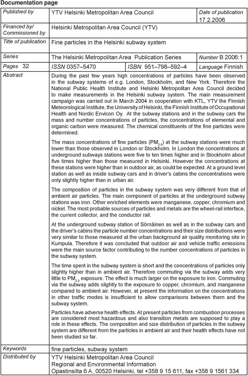 Number B 2006:1 Pages 32 ISSN 0357 5470 ISBN 951 798 592 4 Language Finnish Abstract During the past few years high concentrations of particles have been observed in the subway systems of e.g. London, Stockholm, and New York.