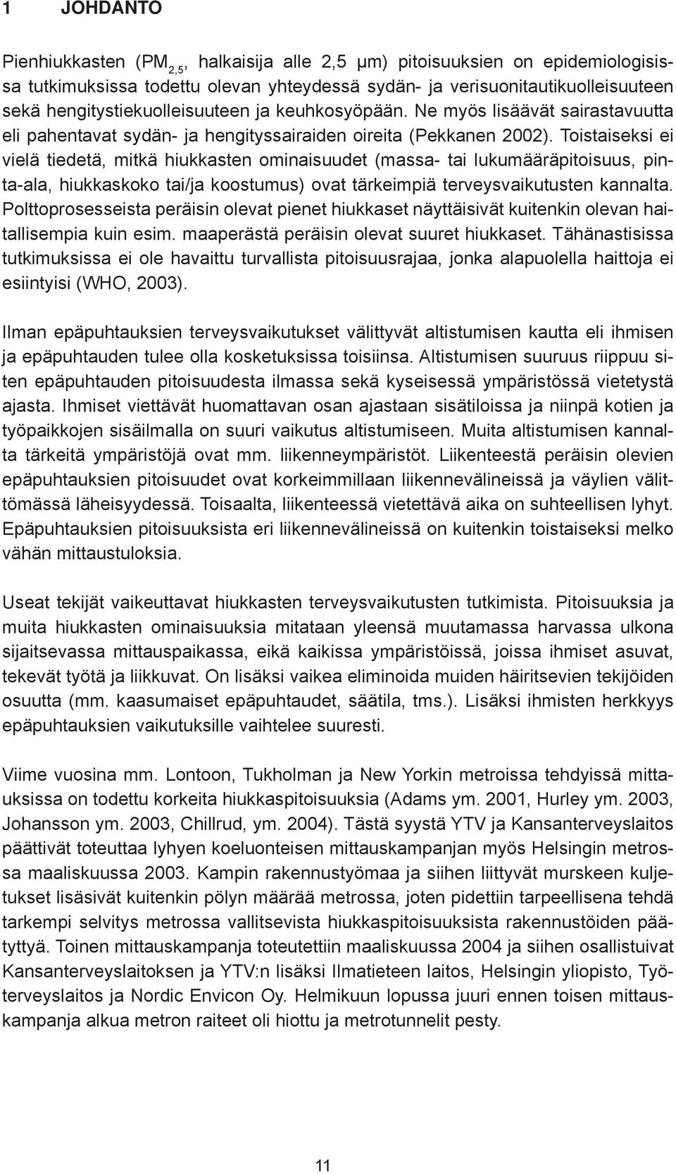 Toistaiseksi ei vielä tiedetä, mitkä hiukkasten ominaisuudet (massa- tai lukumääräpitoisuus, pinta-ala, hiukkaskoko tai/ja koostumus) ovat tärkeimpiä terveysvaikutusten kannalta.