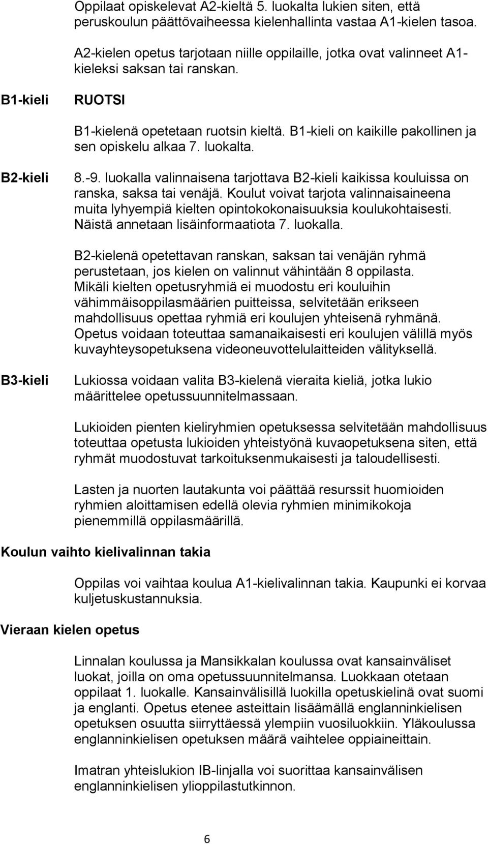 B1-kieli on kaikille pakollinen ja sen opiskelu alkaa 7. luokalta. B2-kieli 8.-9. luokalla valinnaisena tarjottava B2-kieli kaikissa kouluissa on ranska, saksa tai venäjä.