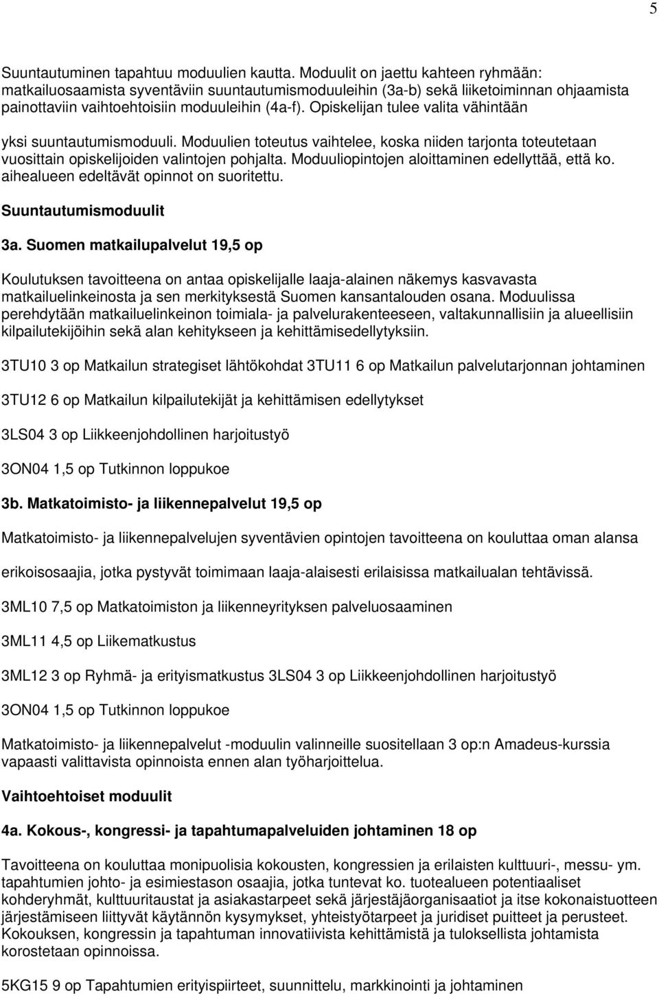 Opiskelijan tulee valita vähintään yksi suuntautumismoduuli. Moduulien toteutus vaihtelee, koska niiden tarjonta toteutetaan vuosittain opiskelijoiden valintojen pohjalta.