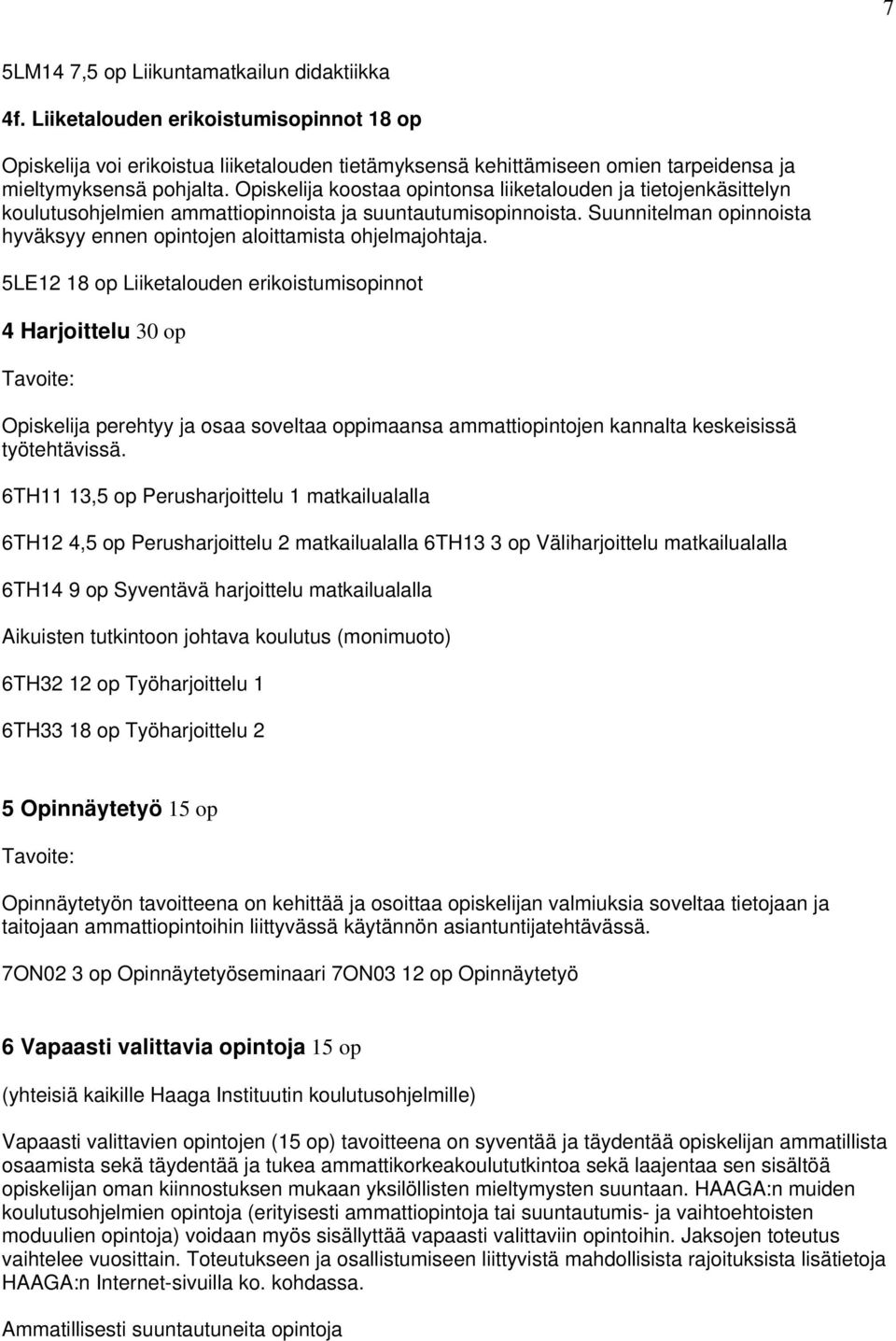 Opiskelija koostaa opintonsa liiketalouden ja tietojenkäsittelyn koulutusohjelmien ammattiopinnoista ja suuntautumisopinnoista.