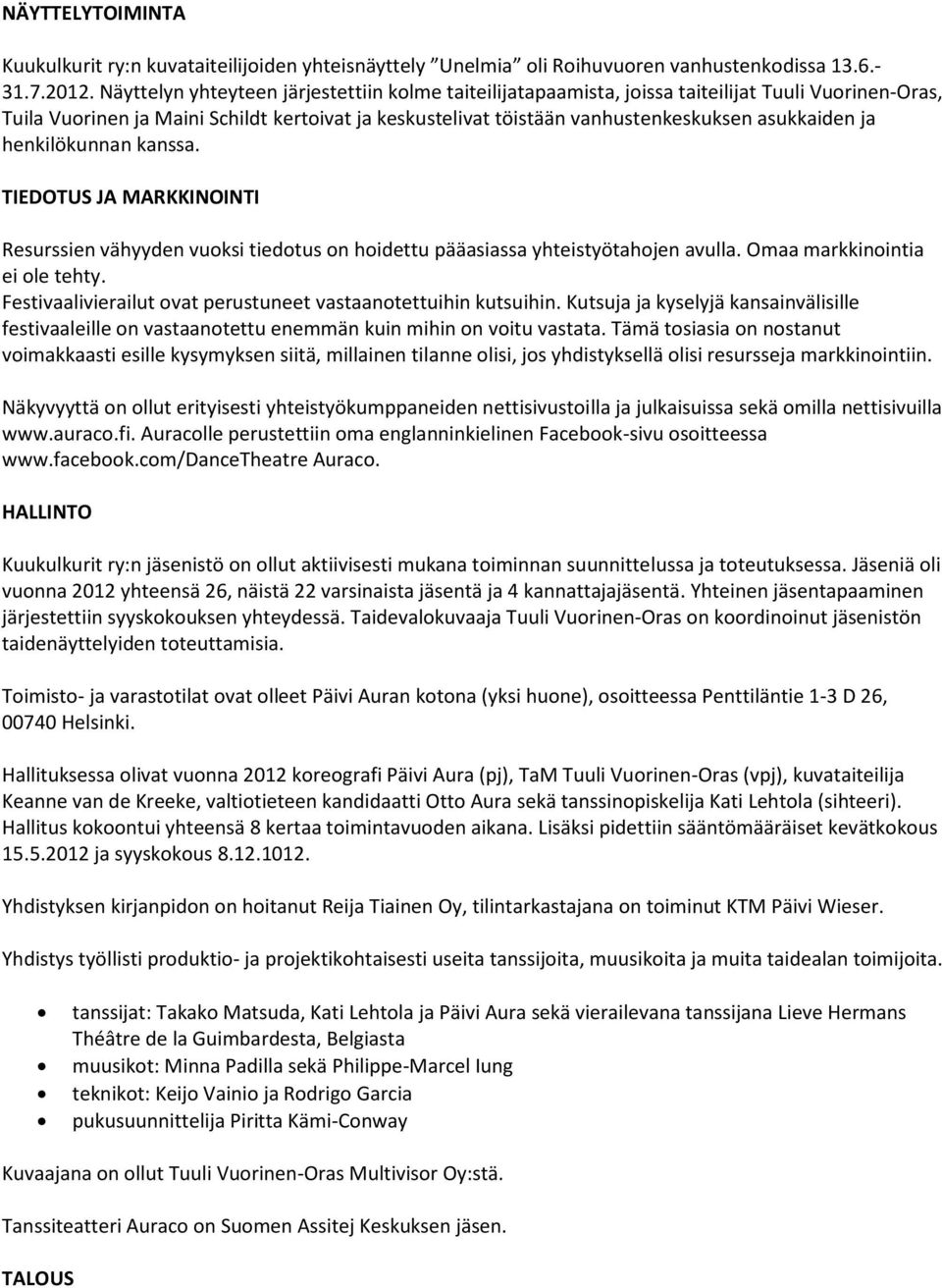 ja henkilökunnan kanssa. TIEDOTUS JA MARKKINOINTI Resurssien vähyyden vuoksi tiedotus on hoidettu pääasiassa yhteistyötahojen avulla. Omaa markkinointia ei ole tehty.