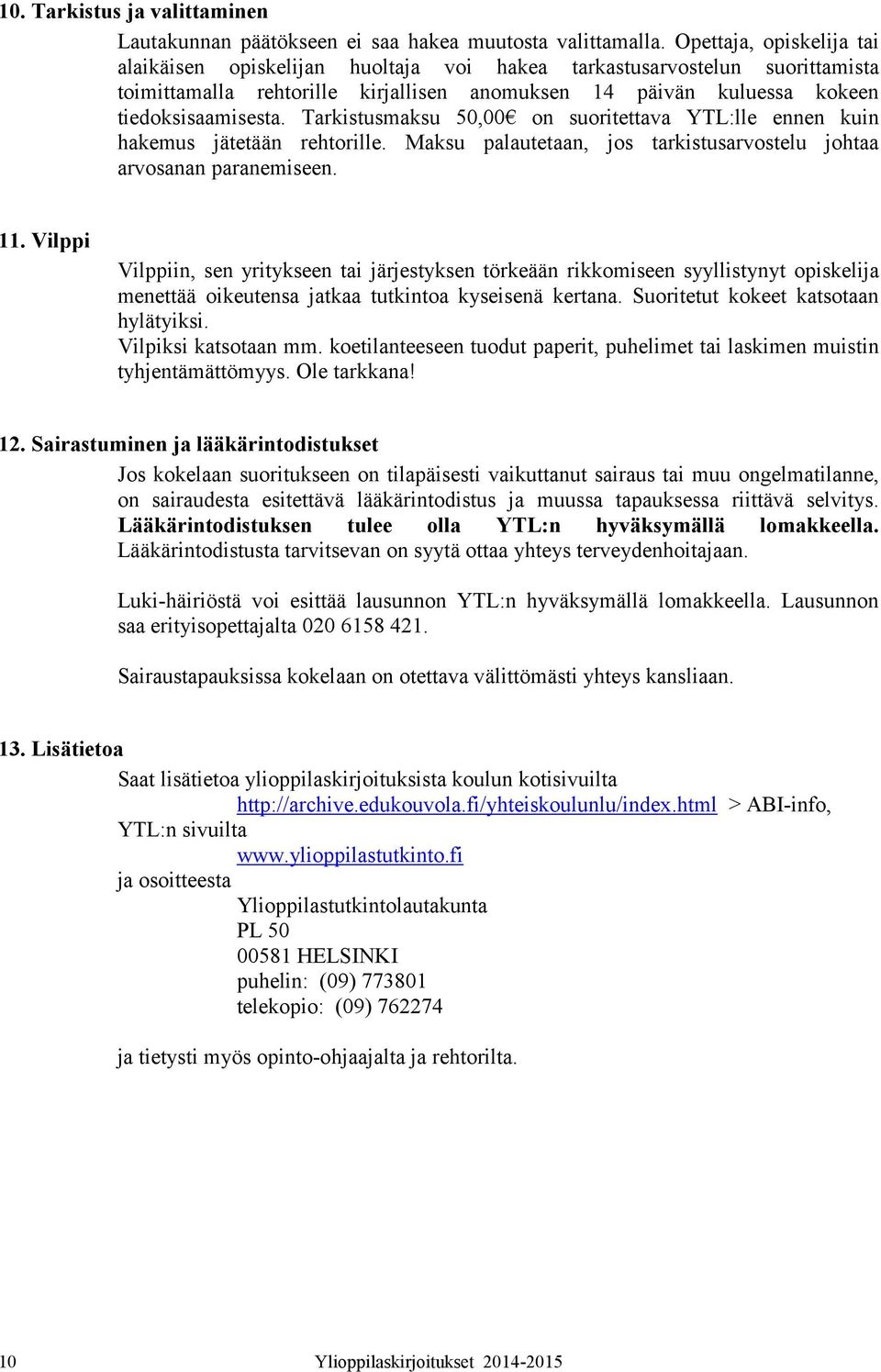 Tarkistusmaksu 50,00 on suoritettava YTL:lle ennen kuin hakemus jätetään rehtorille. Maksu palautetaan, jos tarkistusarvostelu johtaa arvosanan paranemiseen. 11.